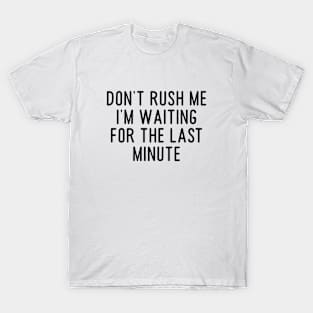 sarcastic shirts, graphic tees men, Don't Rush Me I'm Waiting For The Last Minute, funny shirts for women T-Shirt